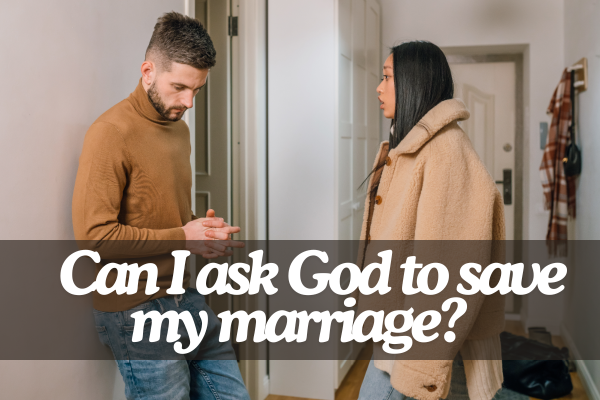 Can I ask God to save my marriage?