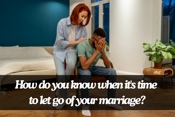 How do you know when it's time to let go of your marriage?