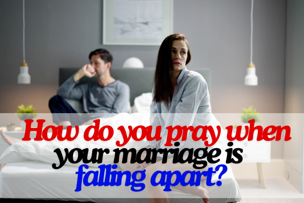 How do you pray when your marriage is falling apart?