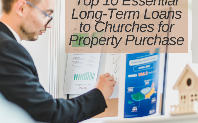 Top 10 Essential Long-Term Loans to Churches for Property Purchase