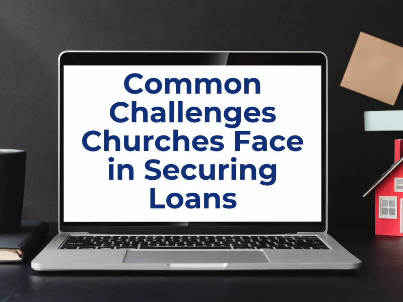 Common Challenges Churches Face in Securing Loans