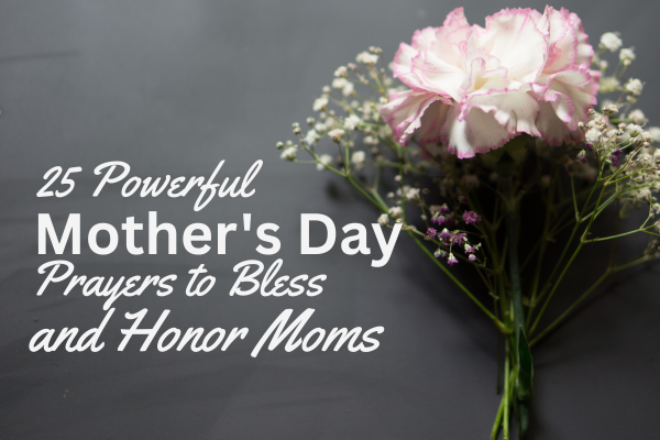 25 Powerful Mother's Day Prayers to Bless and Honor Moms