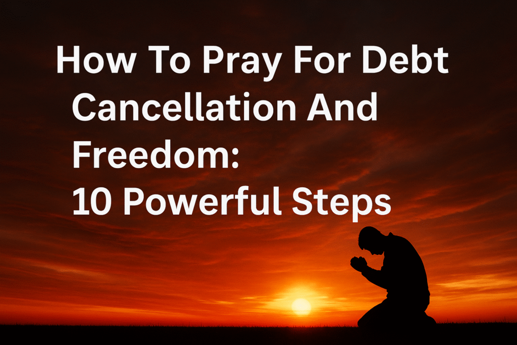 How To Pray For Debt Cancellation And Freedom: 10 Powerful Steps