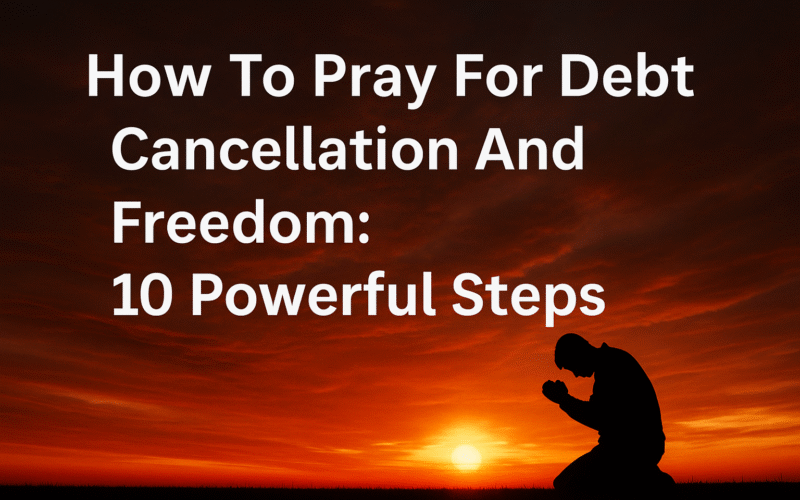 How To Pray For Debt Cancellation And Freedom: 10 Powerful Steps