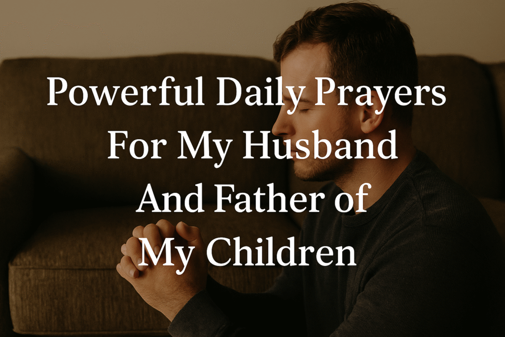 Powerful Daily Prayers For My Husband And Father of My Children