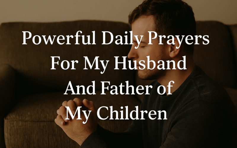 Powerful Daily Prayers For My Husband And Father of My Children