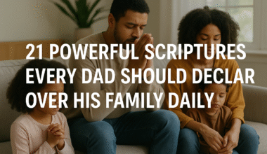 21 Powerful Scriptures Every Dad Should Declare Over His Family Daily