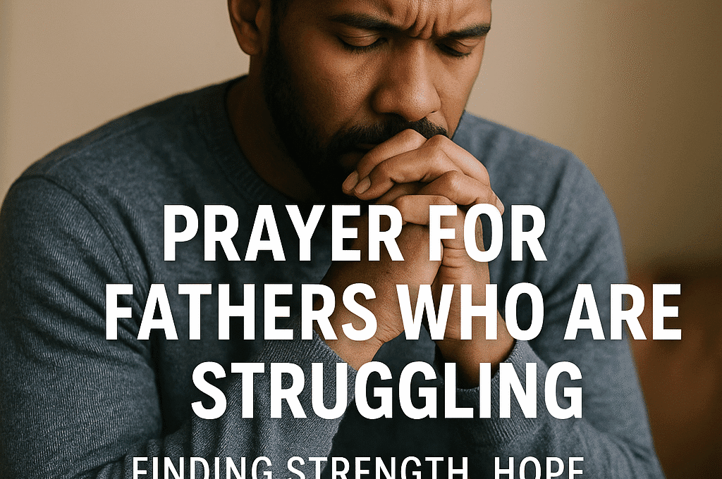 Prayer For Fathers Who Are Struggling: Finding Strength, Hope, And Faith In Hard Times
