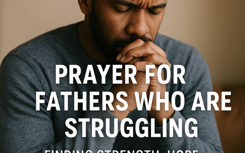 Prayer For Fathers Who Are Struggling: Finding Strength, Hope, And Faith In Hard Times
