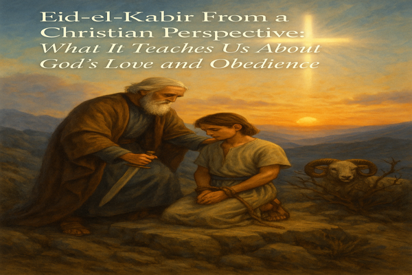Eid-el-Kabir From a Christian Perspective What It Teaches Us About God’s Love and Obedience